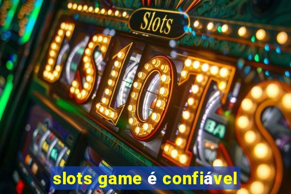 slots game é confiável