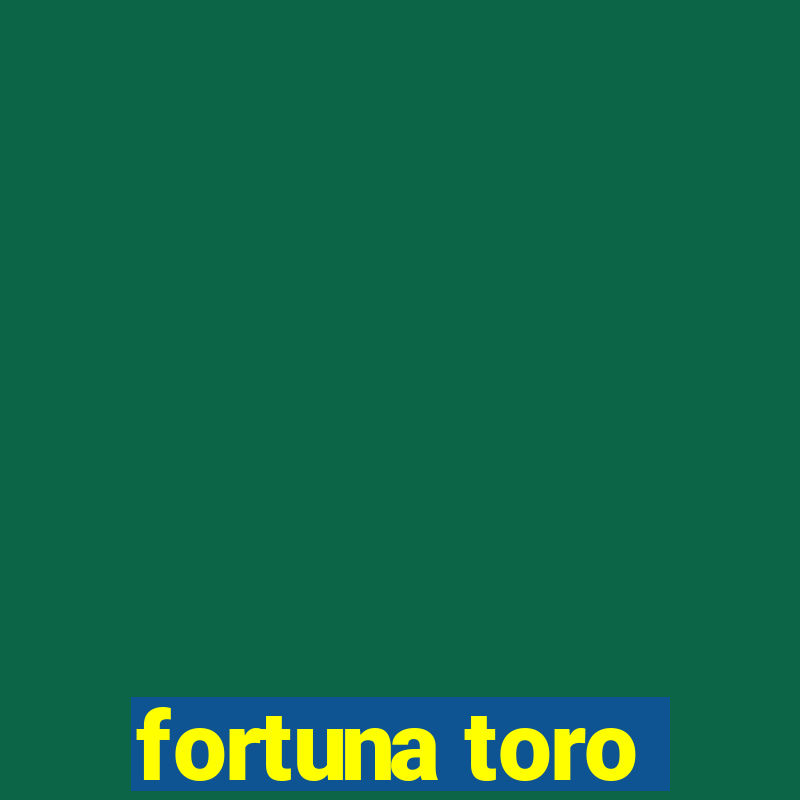 fortuna toro