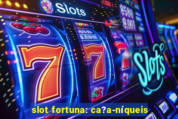 slot fortuna: ca?a-níqueis