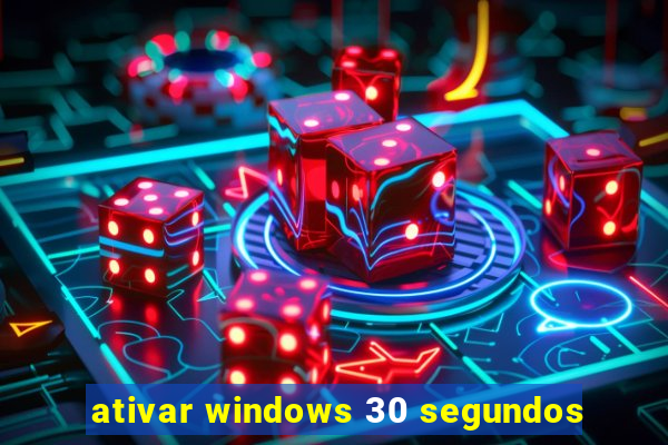 ativar windows 30 segundos