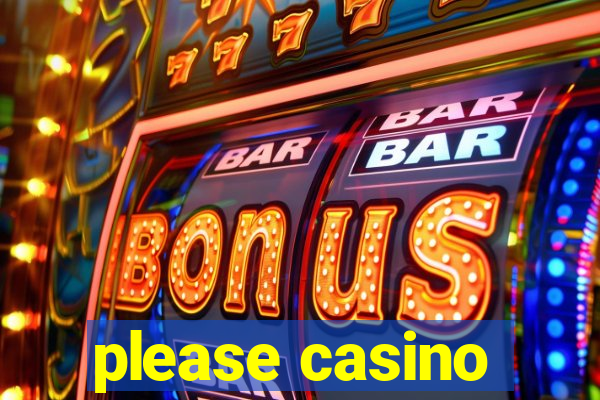 please casino