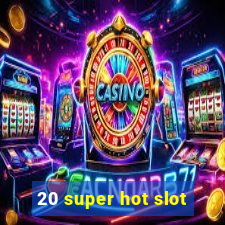 20 super hot slot