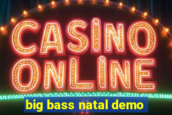 big bass natal demo