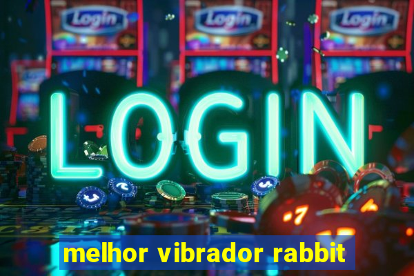 melhor vibrador rabbit