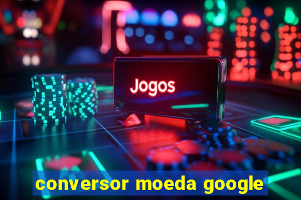 conversor moeda google