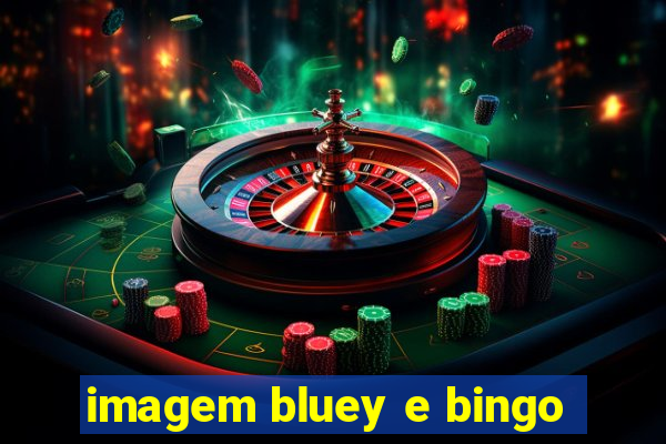 imagem bluey e bingo