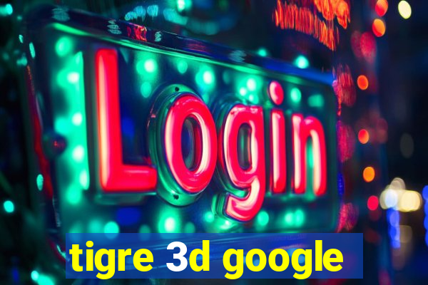 tigre 3d google