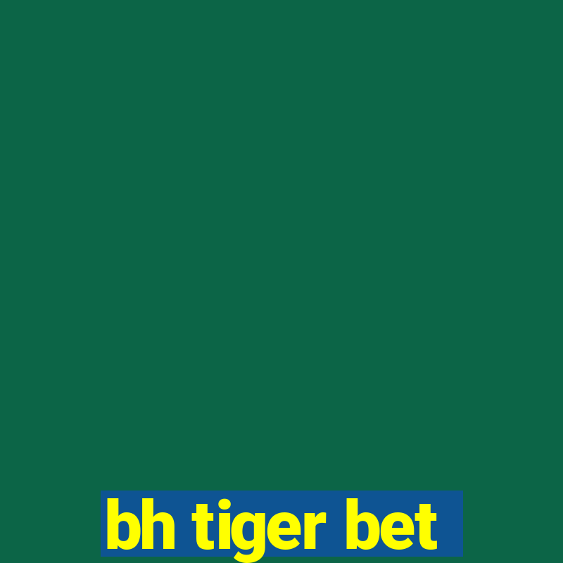 bh tiger bet