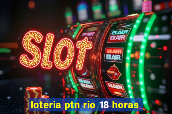 loteria ptn rio 18 horas