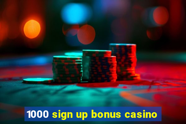 1000 sign up bonus casino