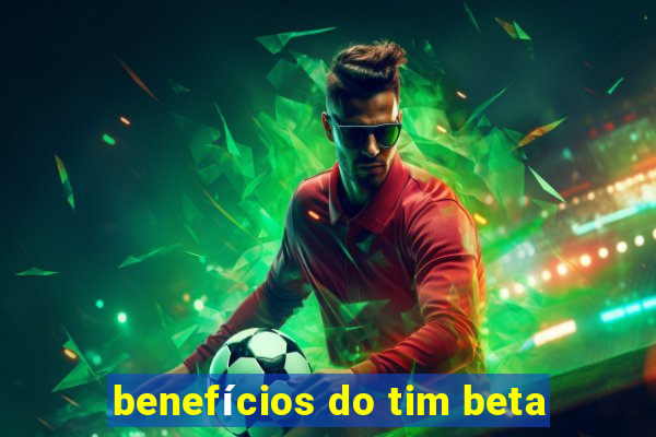 benefícios do tim beta