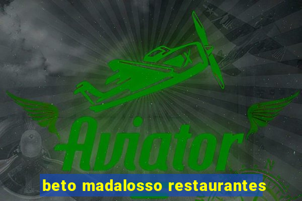 beto madalosso restaurantes