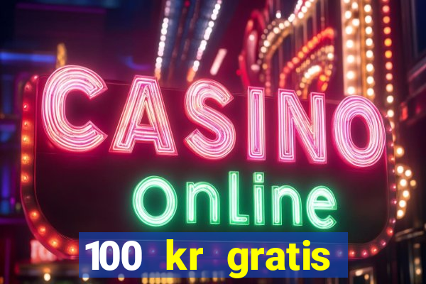 100 kr gratis casino uten innskudd