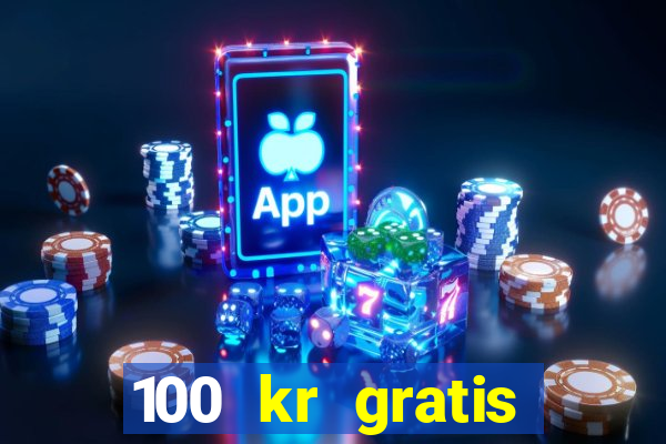 100 kr gratis casino uten innskudd