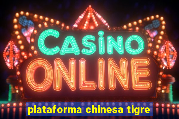 plataforma chinesa tigre