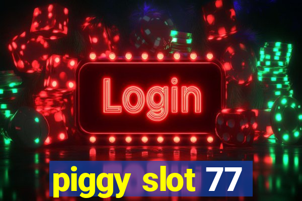 piggy slot 77