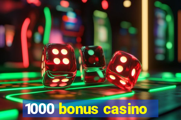 1000 bonus casino