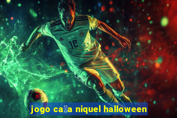 jogo ca莽a niquel halloween