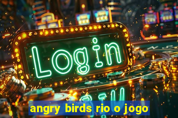 angry birds rio o jogo