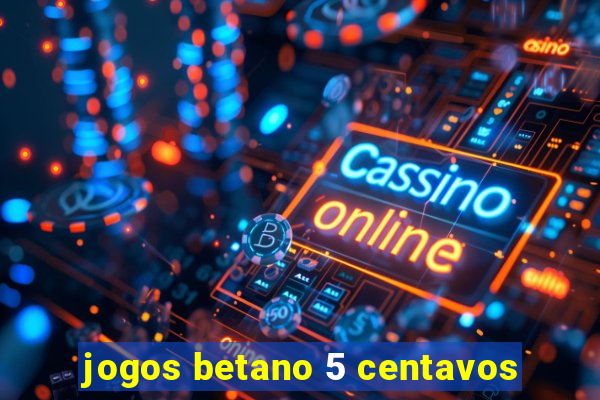 jogos betano 5 centavos