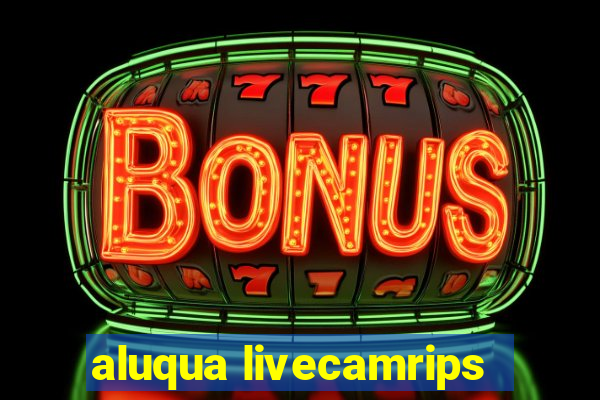 aluqua livecamrips