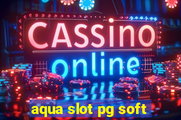 aqua slot pg soft