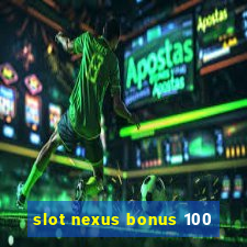 slot nexus bonus 100