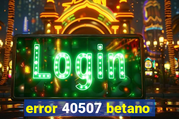 error 40507 betano