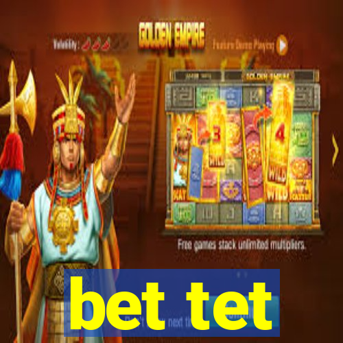 bet tet