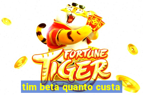 tim beta quanto custa