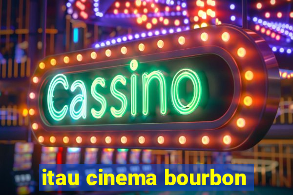 itau cinema bourbon