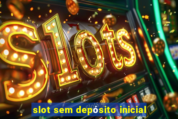 slot sem depósito inicial