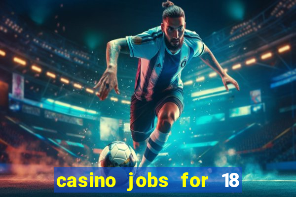 casino jobs for 18 year olds