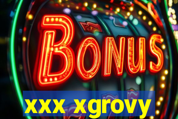 xxx xgrovy