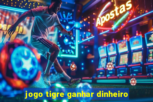 jogo tigre ganhar dinheiro