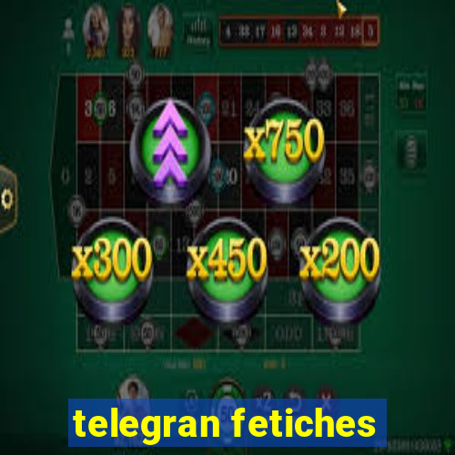 telegran fetiches