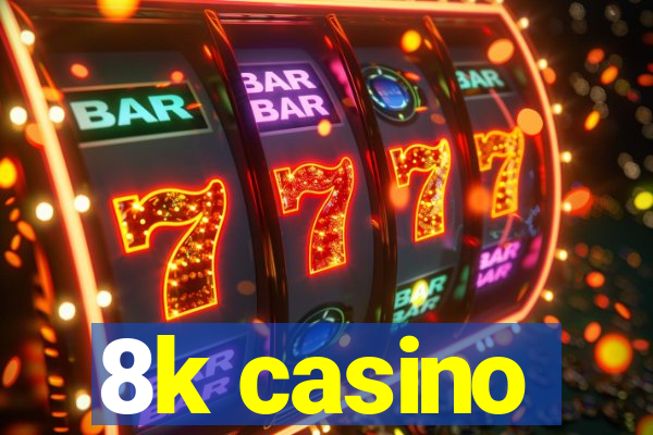 8k casino