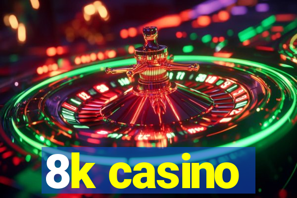 8k casino