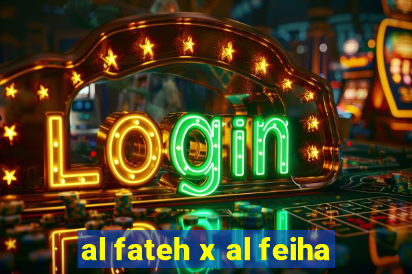 al fateh x al feiha