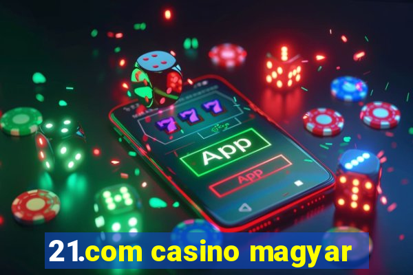 21.com casino magyar