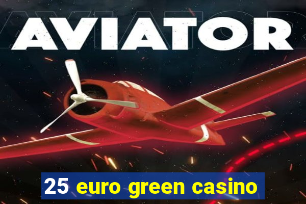 25 euro green casino