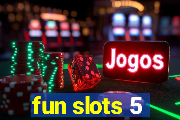 fun slots 5