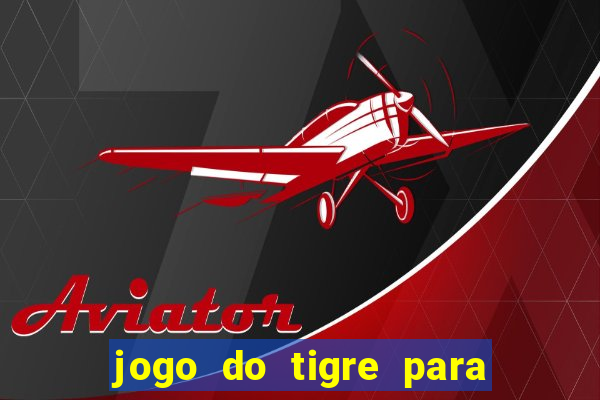 jogo do tigre para ganhar dinheiro de verdade