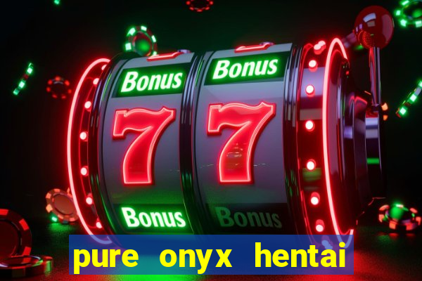 pure onyx hentai game download