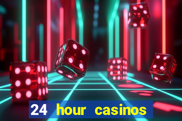 24 hour casinos near me