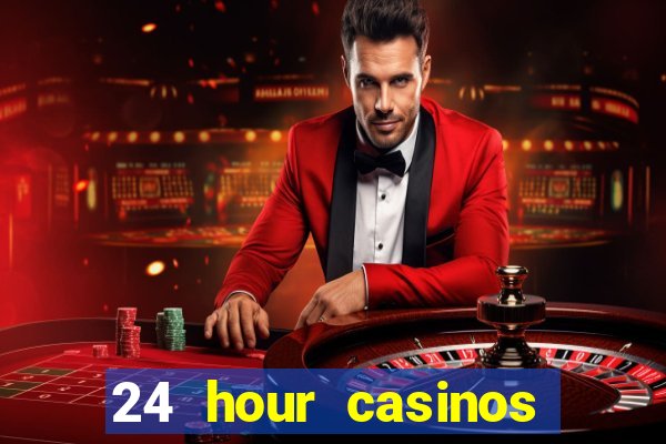 24 hour casinos near me