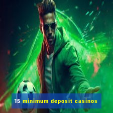 15 minimum deposit casinos