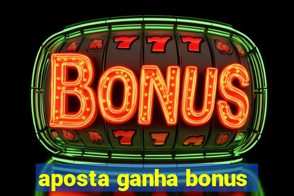 aposta ganha bonus