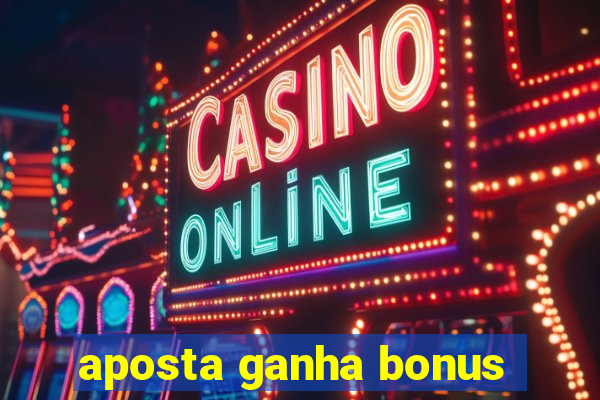 aposta ganha bonus