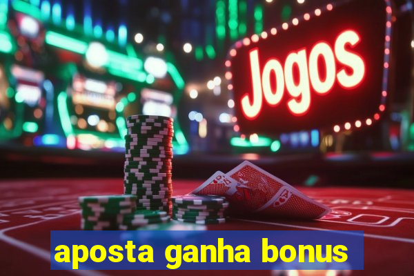 aposta ganha bonus